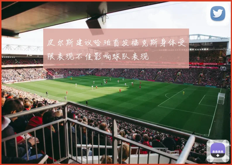 皮尔斯建议哈珀首发福克斯身体受限表现不佳影响球队表现