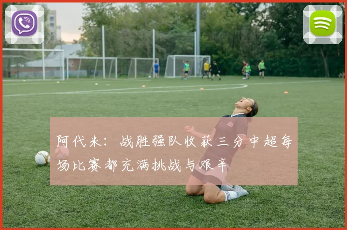 阿代米：战胜强队收获三分中超每场比赛都充满挑战与艰辛