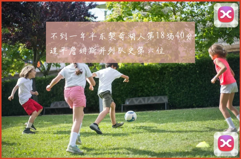 不到一年半东契奇湖人第18场40分追平詹姆斯并列队史第六位